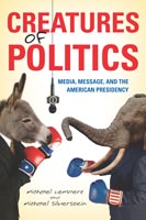 Creatures of Politics Media, Message, and the American Presidency