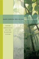 Dark Green Religion Nature Spirituality and the Planetary Future