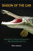 Season of the Gar Adventures in Pursuit of America's Most Misunderstood Fish
