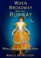 When Broadway Was the Runway Theater, Fashion, and American Culture